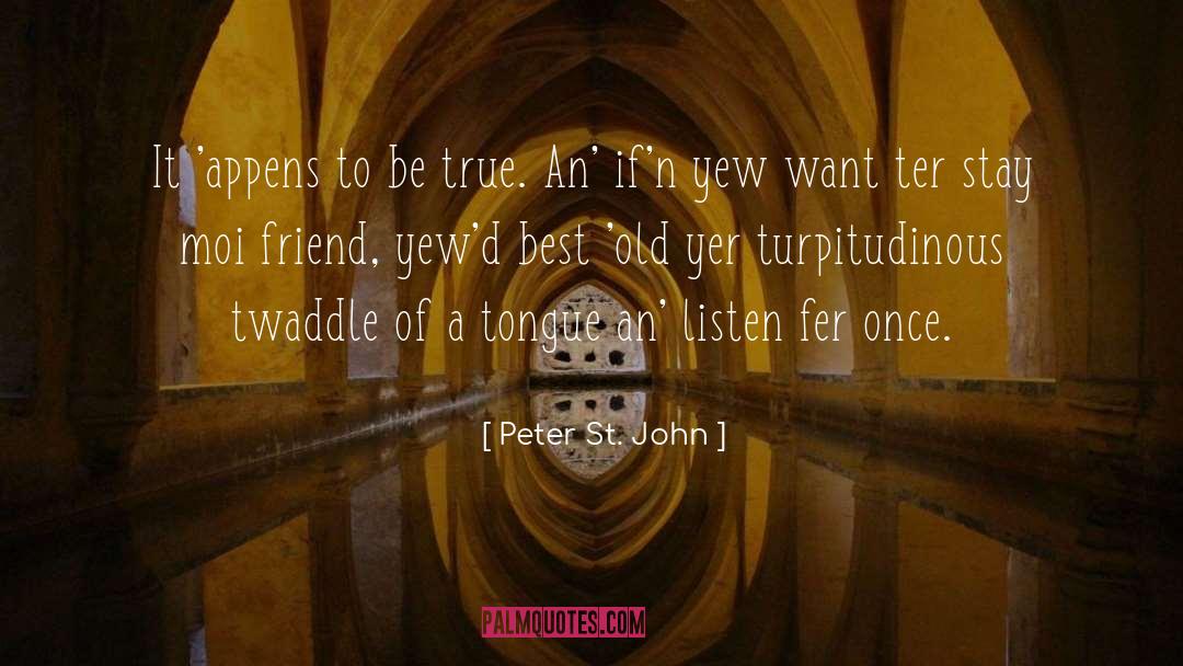 Peter St. John Quotes: It 'appens to be true.