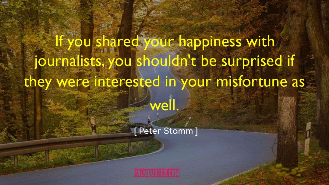 Peter Stamm Quotes: If you shared your happiness