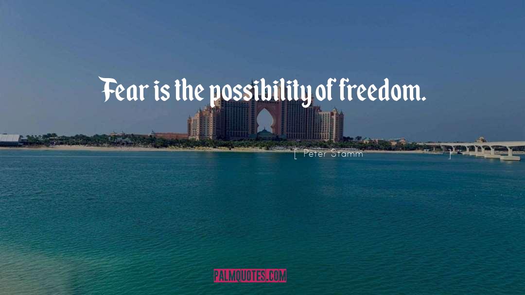 Peter Stamm Quotes: Fear is the possibility of