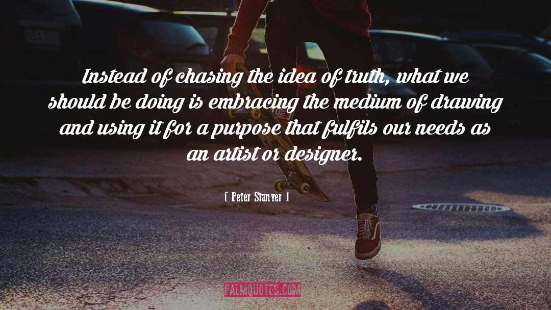 Peter Stanyer Quotes: Instead of chasing the idea