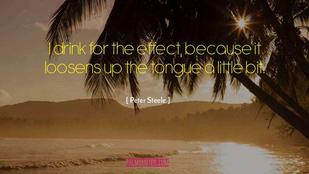 Peter Steele Quotes: I drink for the effect,