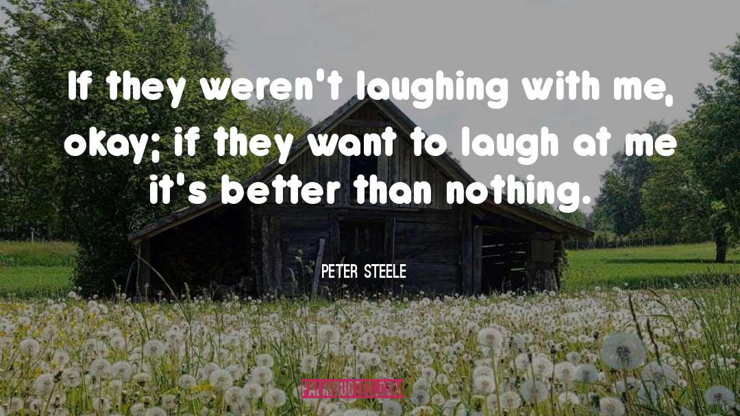 Peter Steele Quotes: If they weren't laughing with