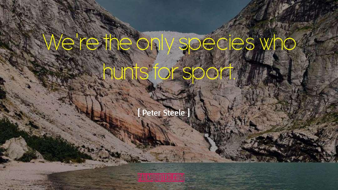 Peter Steele Quotes: We're the only species who