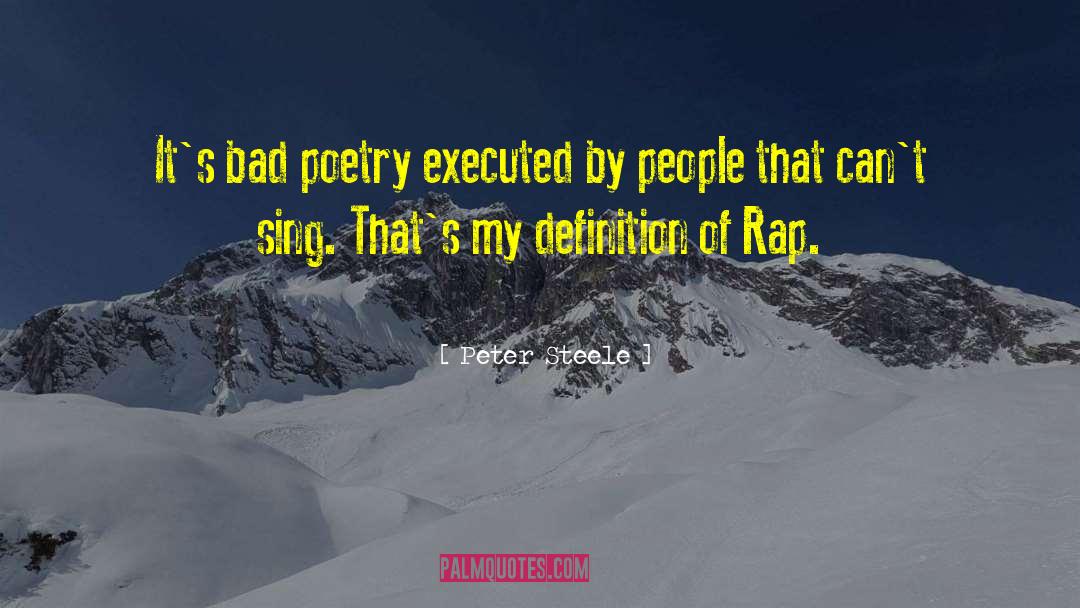 Peter Steele Quotes: It's bad poetry executed by