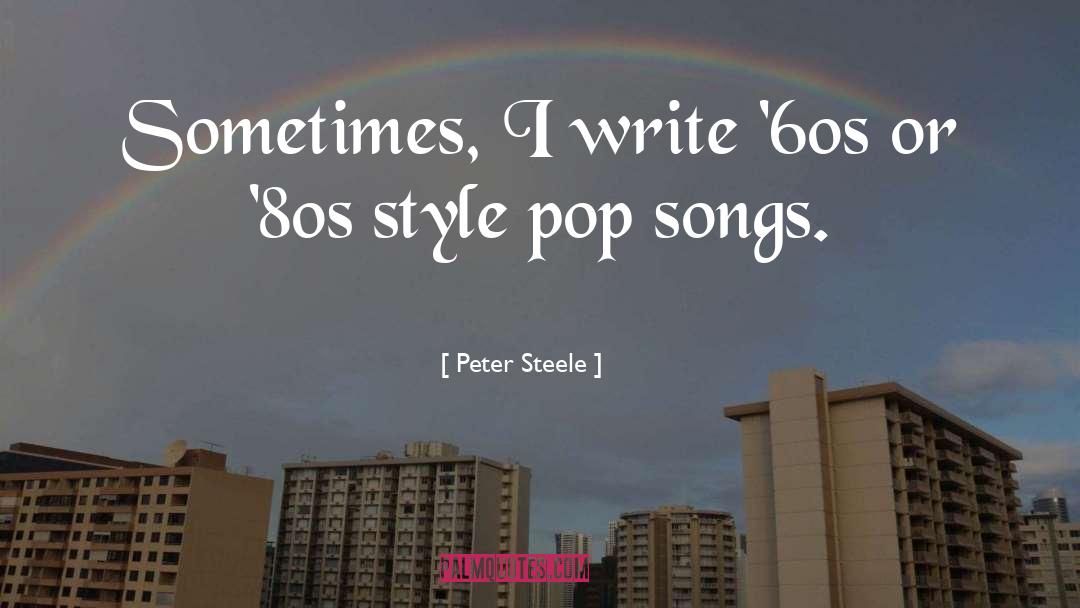 Peter Steele Quotes: Sometimes, I write '60s or