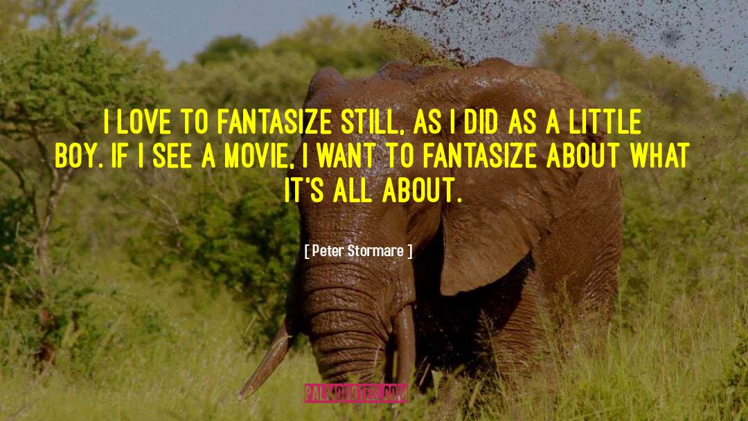 Peter Stormare Quotes: I love to fantasize still,
