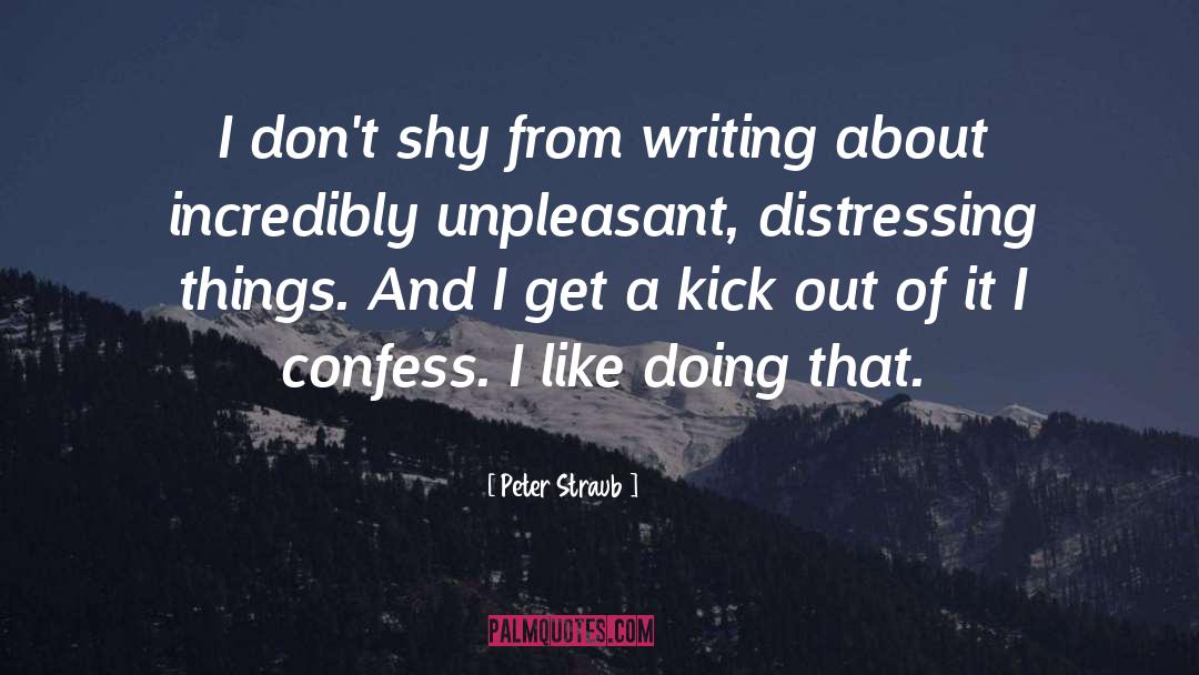 Peter Straub Quotes: I don't shy from writing