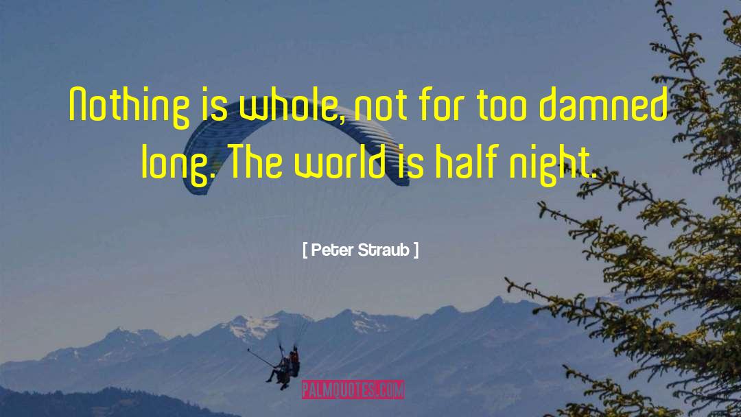 Peter Straub Quotes: Nothing is whole, not for