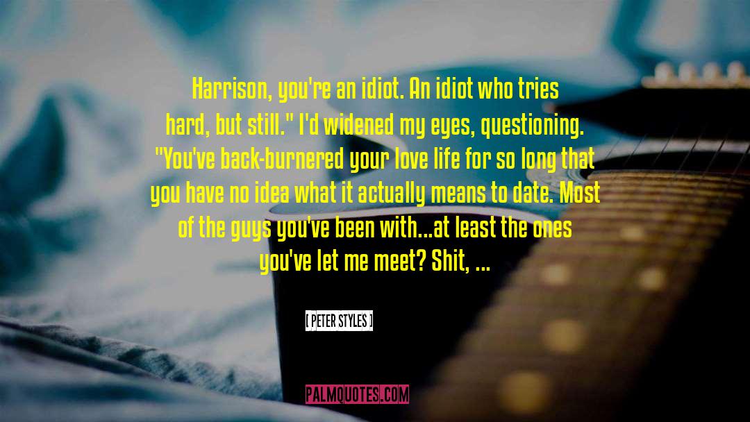 Peter Styles Quotes: Harrison, you're an idiot. An