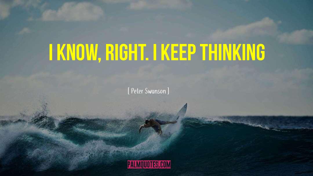 Peter  Swanson Quotes: I know, right. I keep