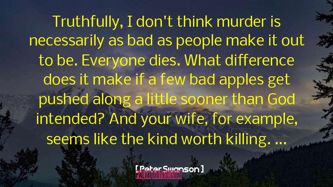 Peter  Swanson Quotes: Truthfully, I don't think murder