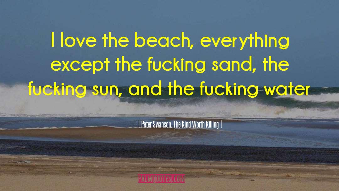 Peter Swanson, The Kind Worth Killing Quotes: I love the beach, everything
