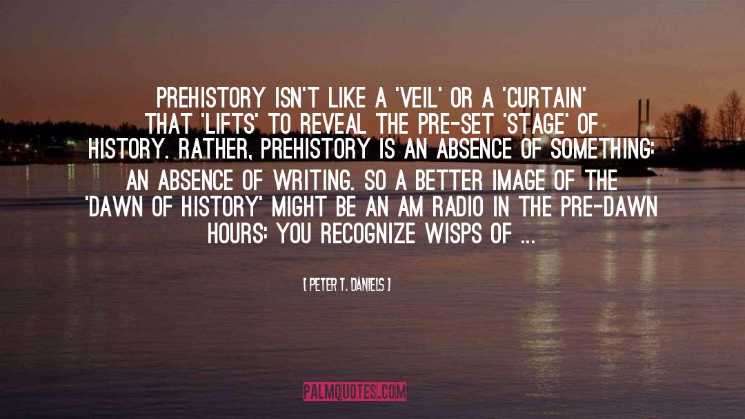 Peter T. Daniels Quotes: Prehistory isn't like a 'veil'