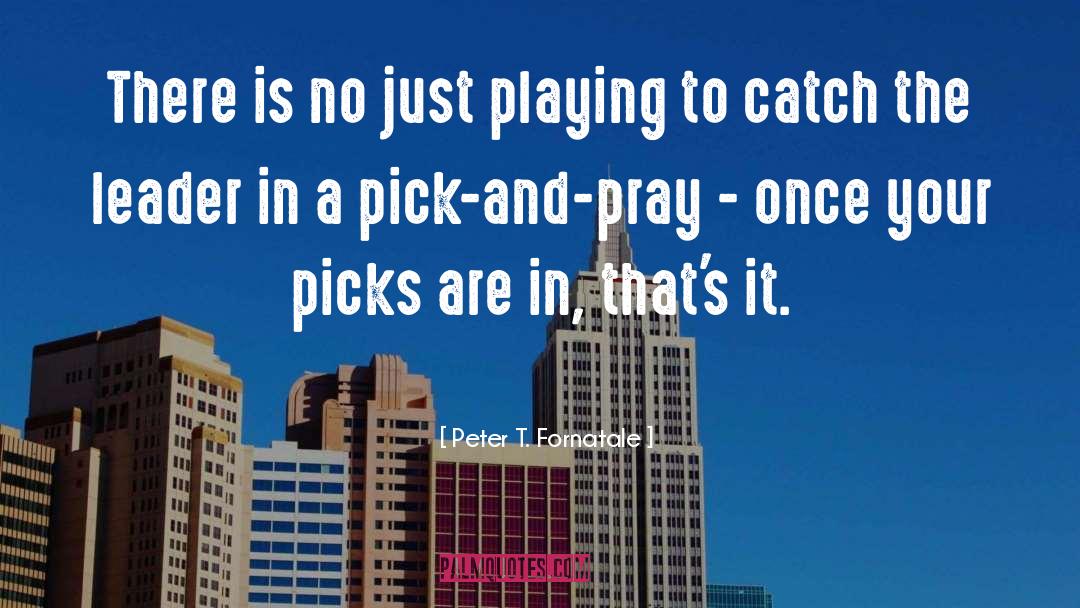 Peter T. Fornatale Quotes: There is no just playing