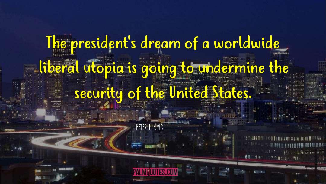 Peter T. King Quotes: The president's dream of a