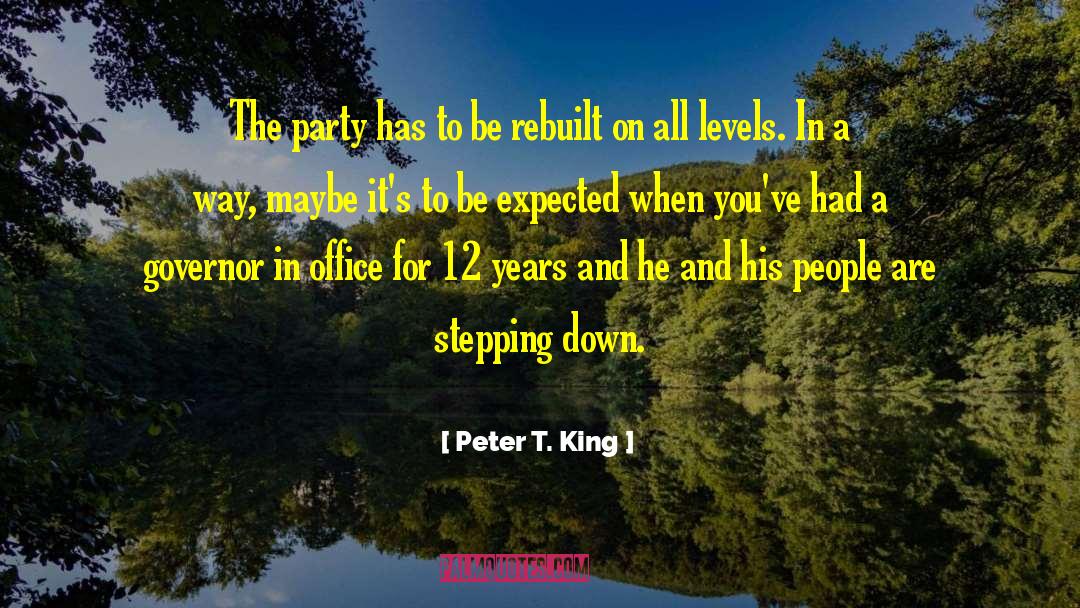 Peter T. King Quotes: The party has to be