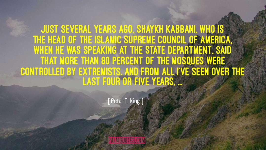 Peter T. King Quotes: Just several years ago, Shaykh