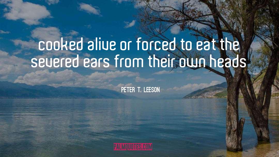 Peter T. Leeson Quotes: cooked alive or forced to