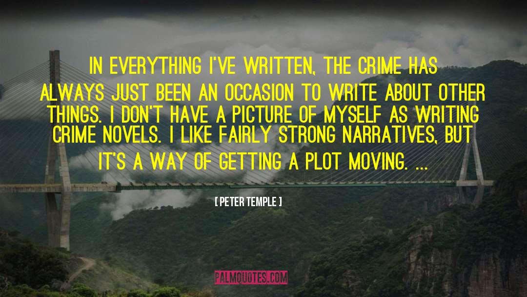 Peter Temple Quotes: In everything I've written, the