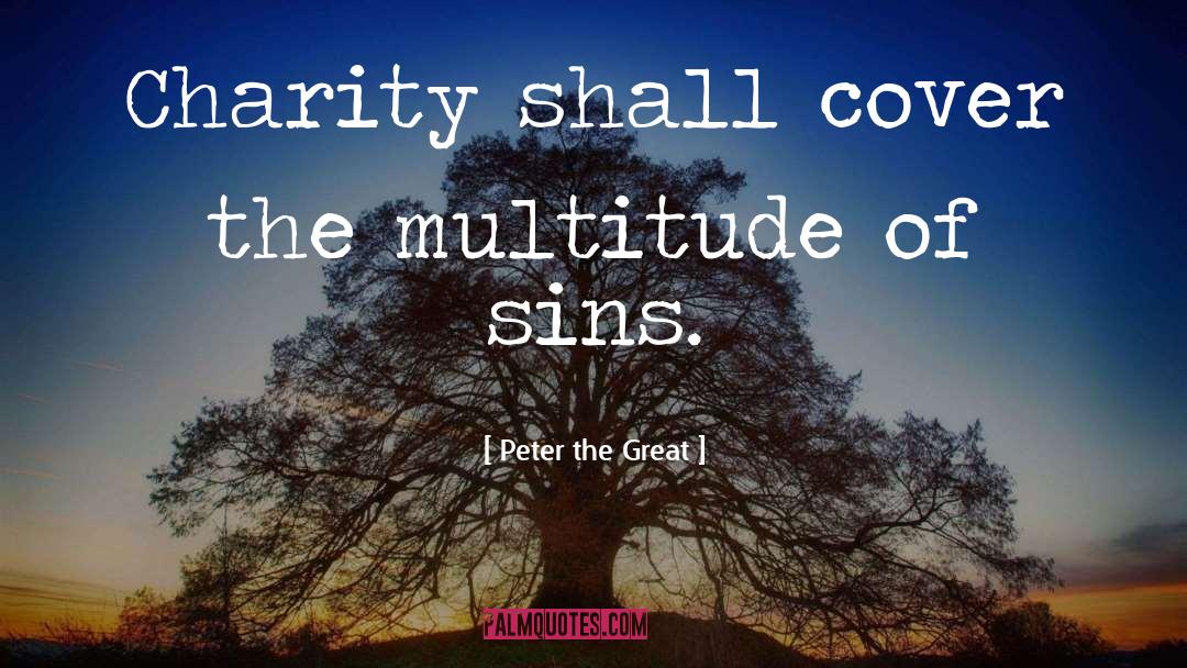 Peter The Great Quotes: Charity shall cover the multitude