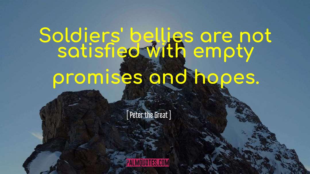 Peter The Great Quotes: Soldiers' bellies are not satisfied