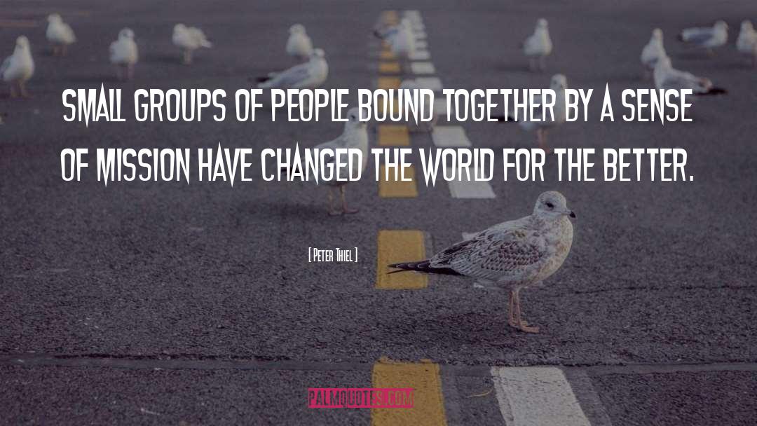 Peter Thiel Quotes: small groups of people bound
