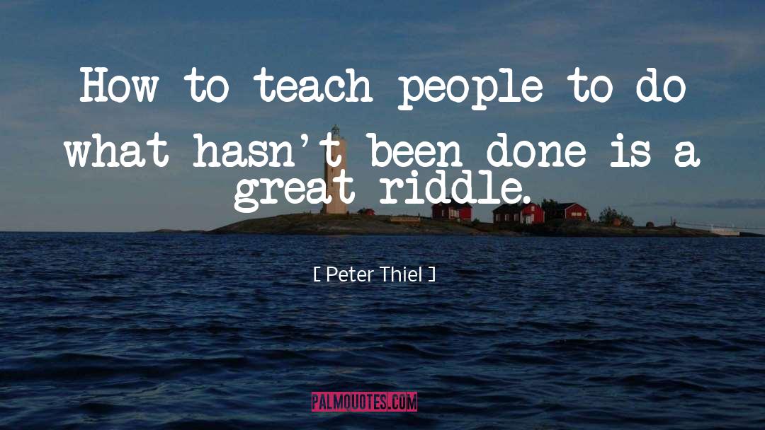 Peter Thiel Quotes: How to teach people to