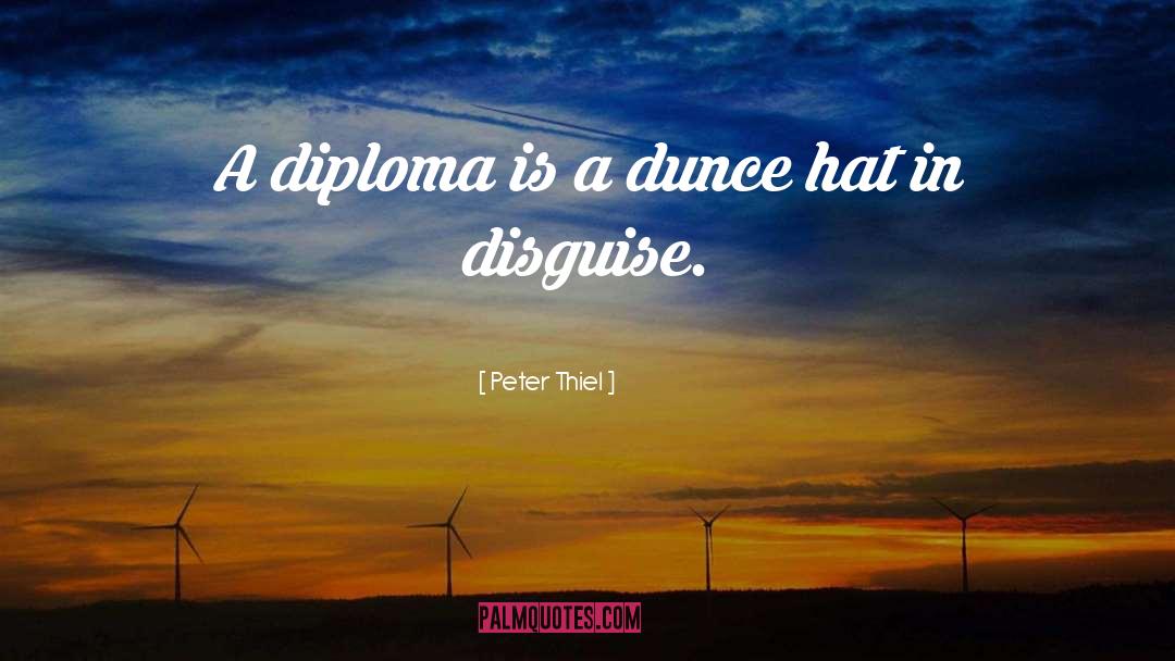 Peter Thiel Quotes: A diploma is a dunce