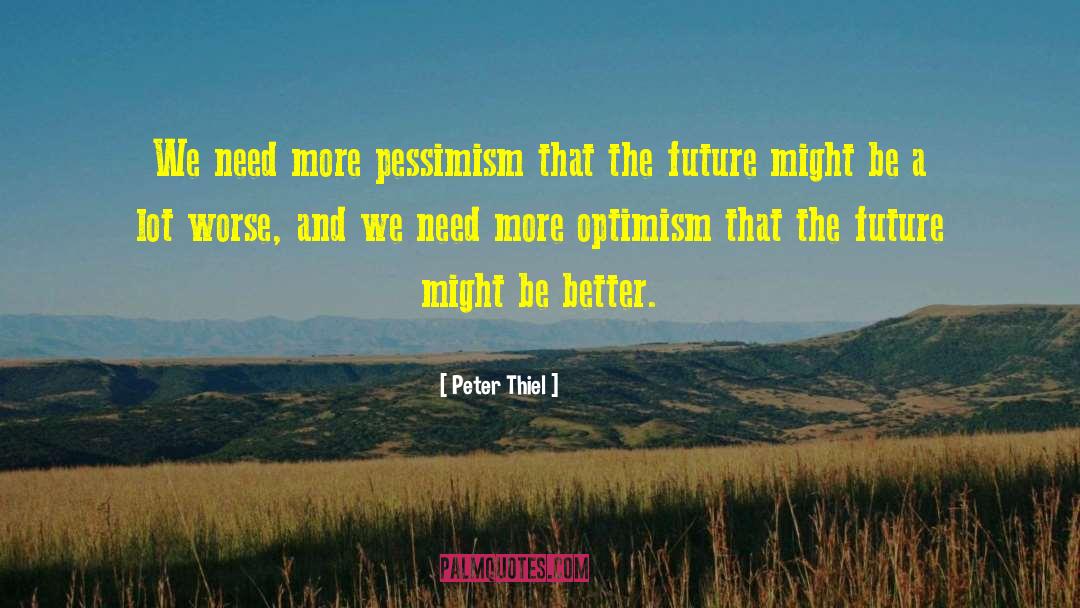 Peter Thiel Quotes: We need more pessimism that