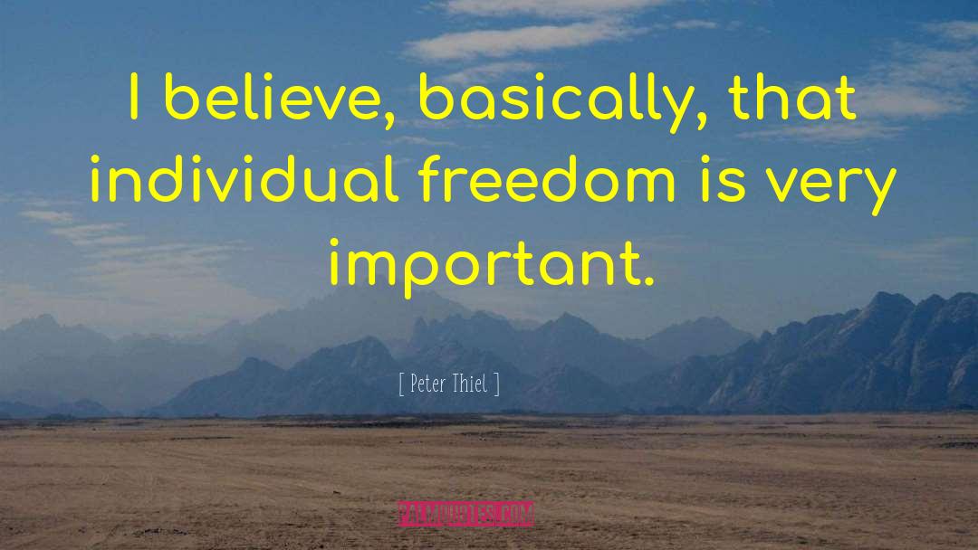 Peter Thiel Quotes: I believe, basically, that individual