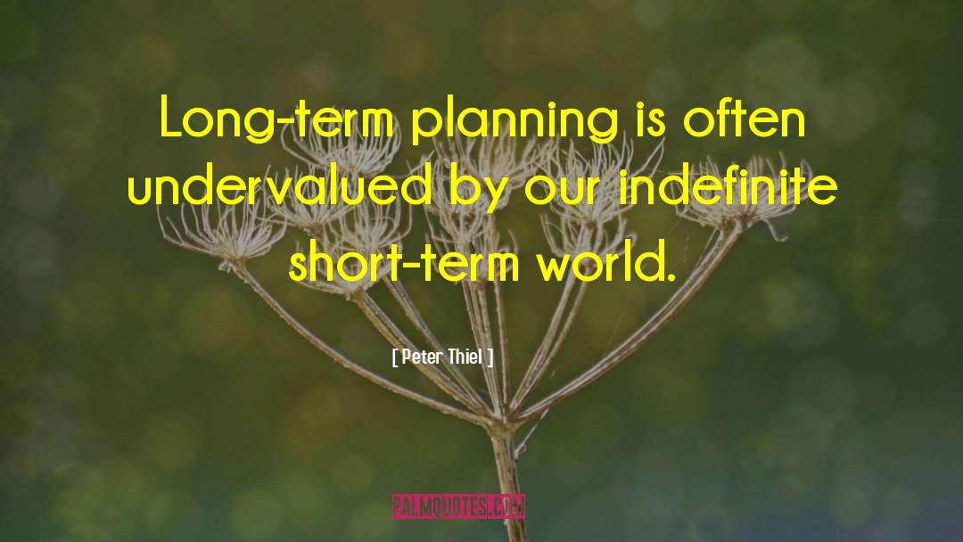 Peter Thiel Quotes: Long-term planning is often undervalued
