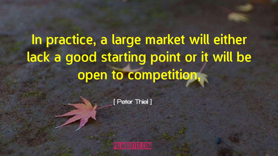 Peter Thiel Quotes: In practice, a large market