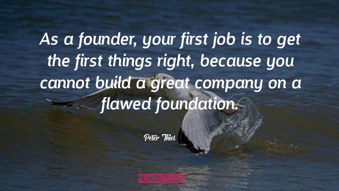 Peter Thiel Quotes: As a founder, your first