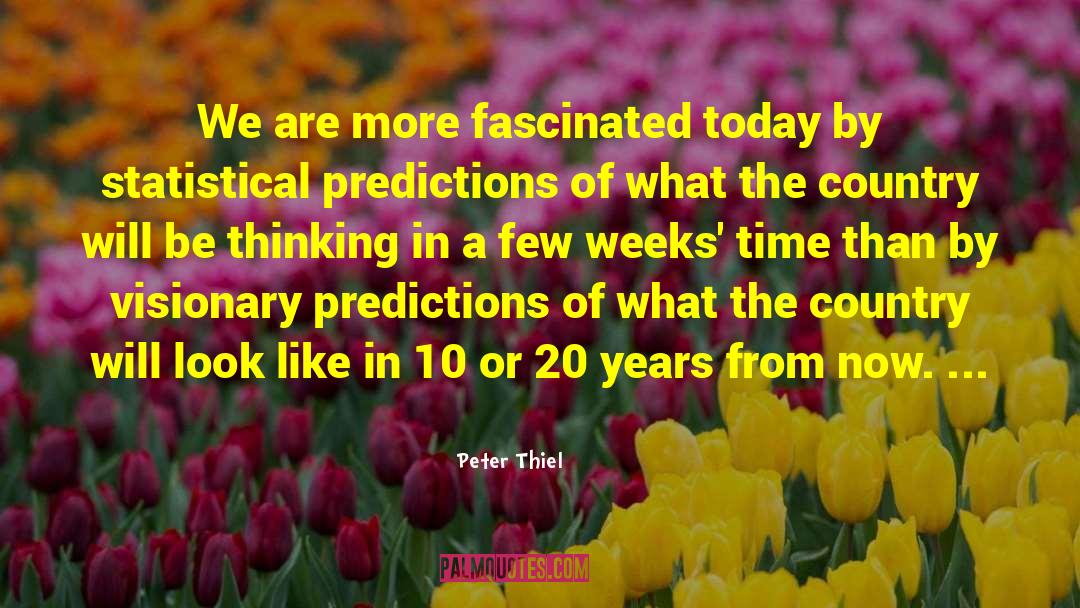 Peter Thiel Quotes: We are more fascinated today