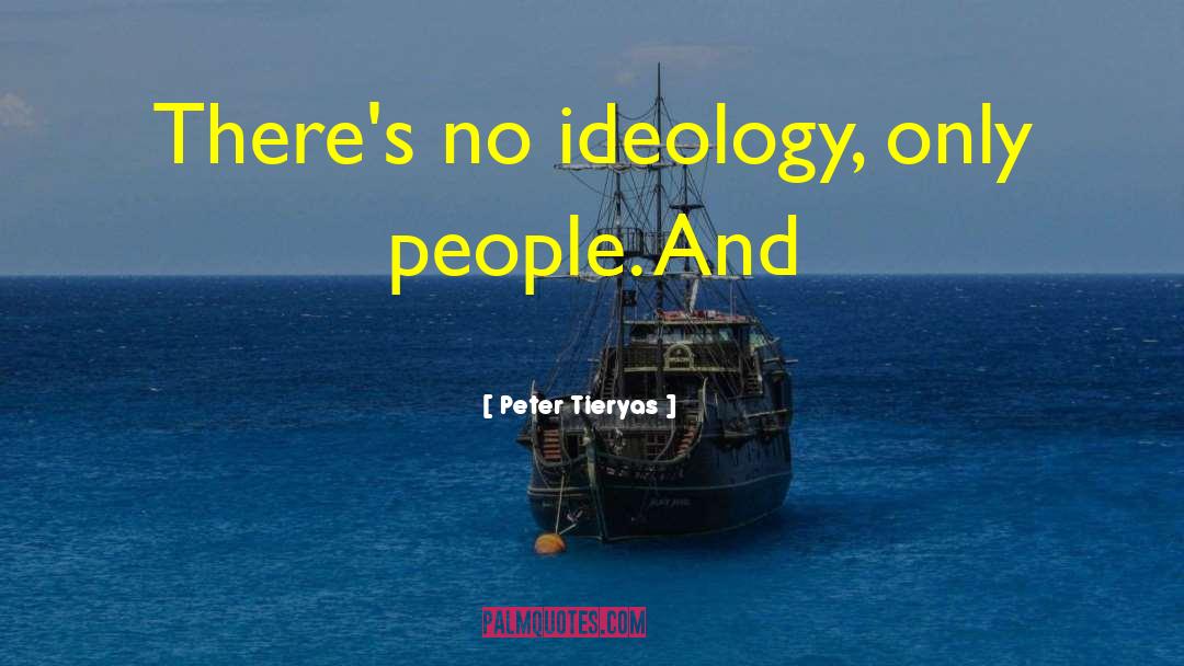 Peter Tieryas Quotes: There's no ideology, only people.