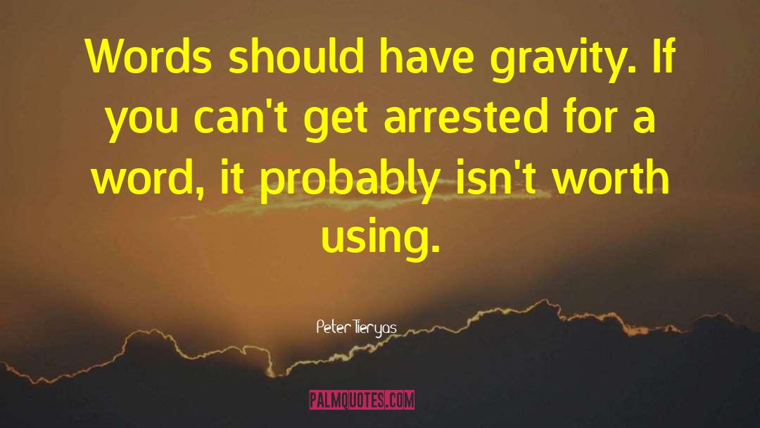 Peter Tieryas Quotes: Words should have gravity. If