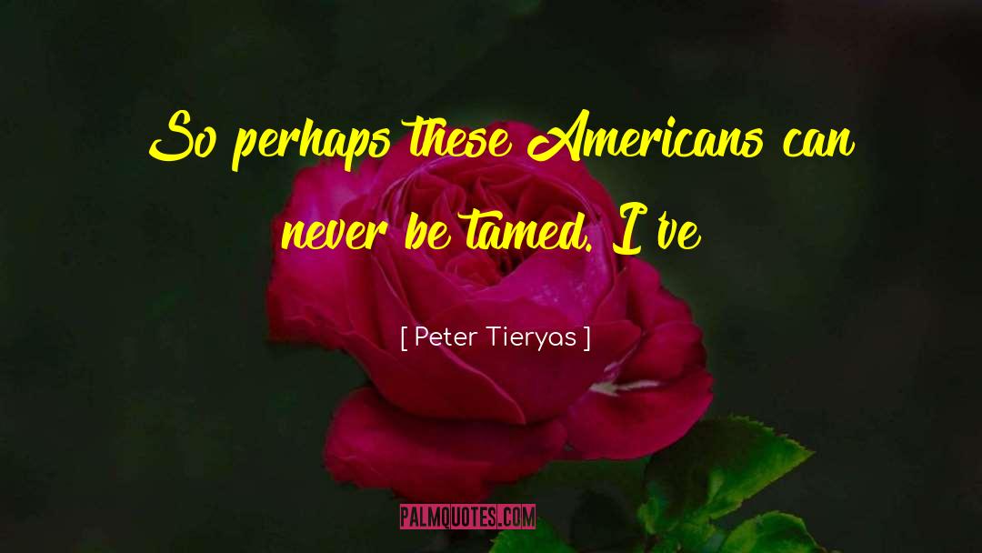 Peter Tieryas Quotes: So perhaps these Americans can