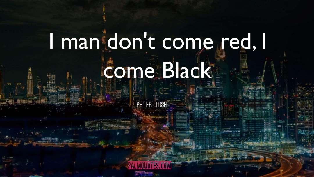 Peter Tosh Quotes: I man don't come red,