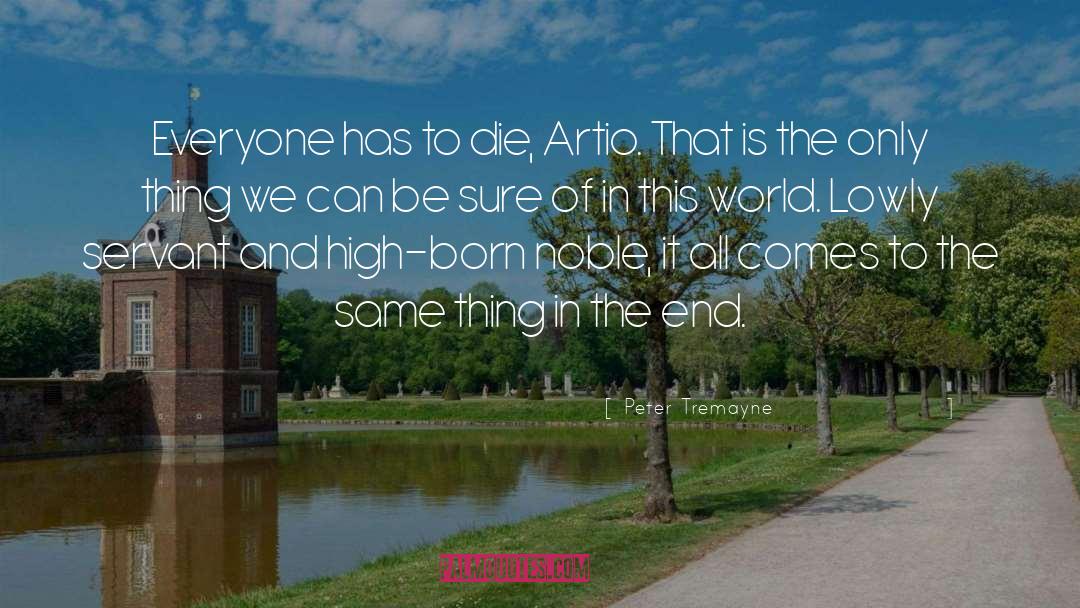 Peter Tremayne Quotes: Everyone has to die, Artio.