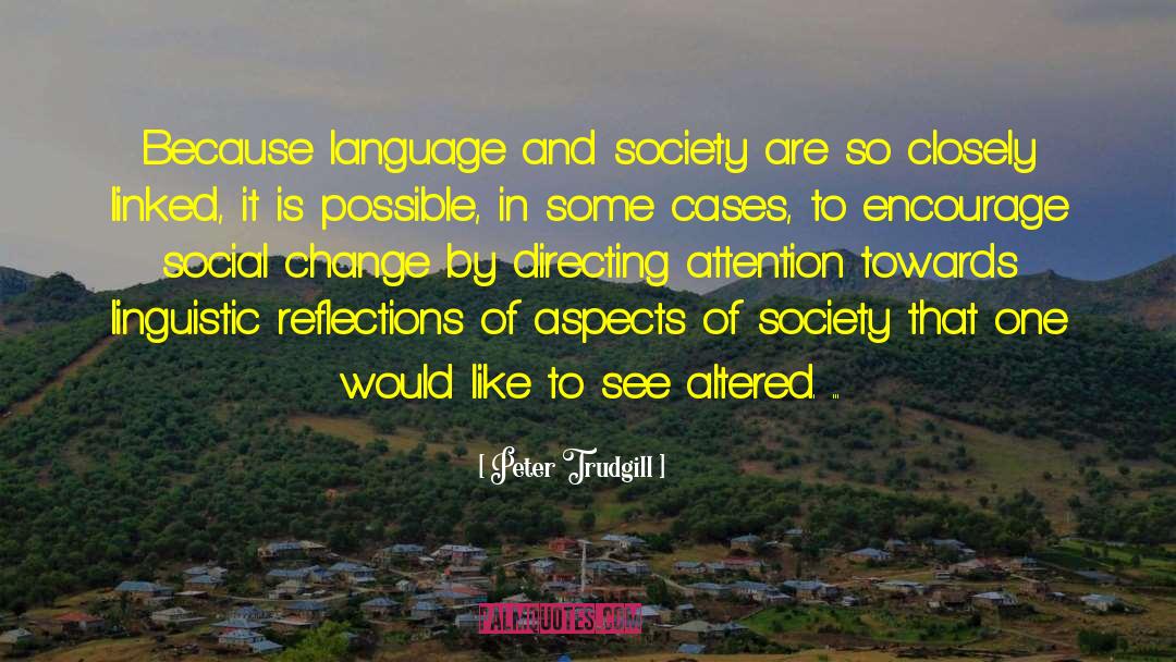 Peter Trudgill Quotes: Because language and society are