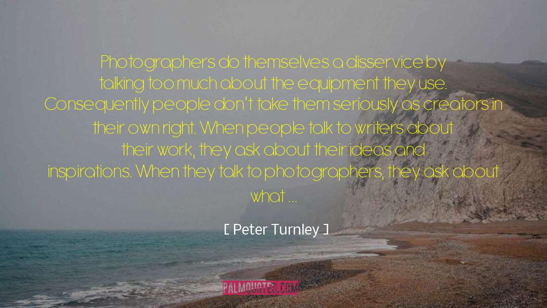 Peter Turnley Quotes: Photographers do themselves a disservice