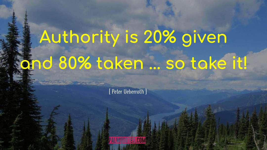 Peter Ueberroth Quotes: Authority is 20% given and