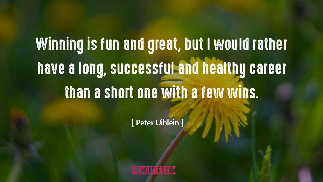 Peter Uihlein Quotes: Winning is fun and great,