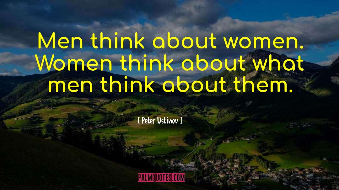 Peter Ustinov Quotes: Men think about women. Women