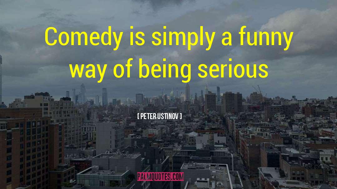 Peter Ustinov Quotes: Comedy is simply a funny