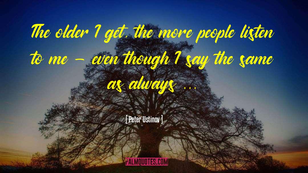 Peter Ustinov Quotes: The older I get, the