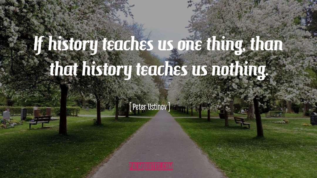 Peter Ustinov Quotes: If history teaches us one