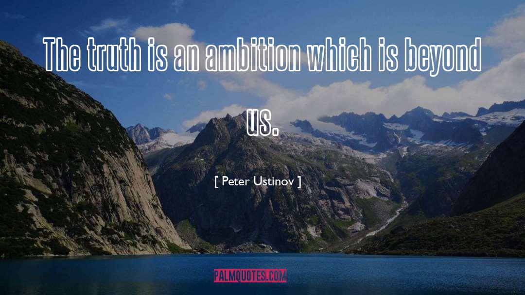 Peter Ustinov Quotes: The truth is an ambition