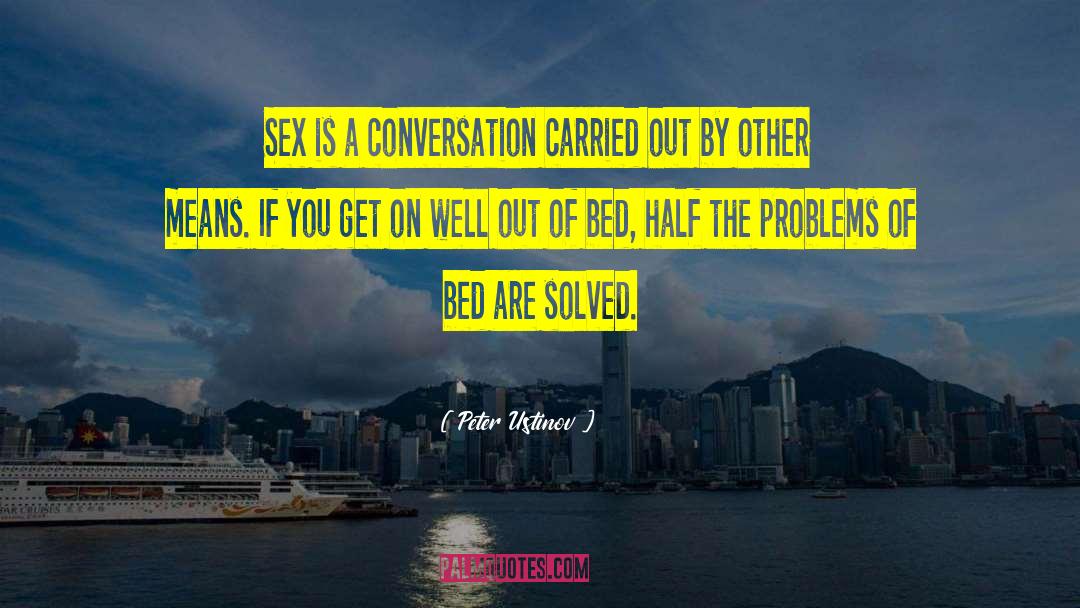 Peter Ustinov Quotes: Sex is a conversation carried