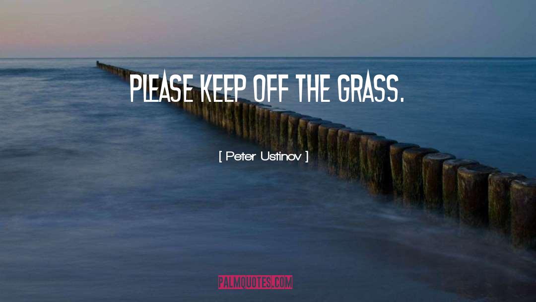 Peter Ustinov Quotes: Please keep off the grass.
